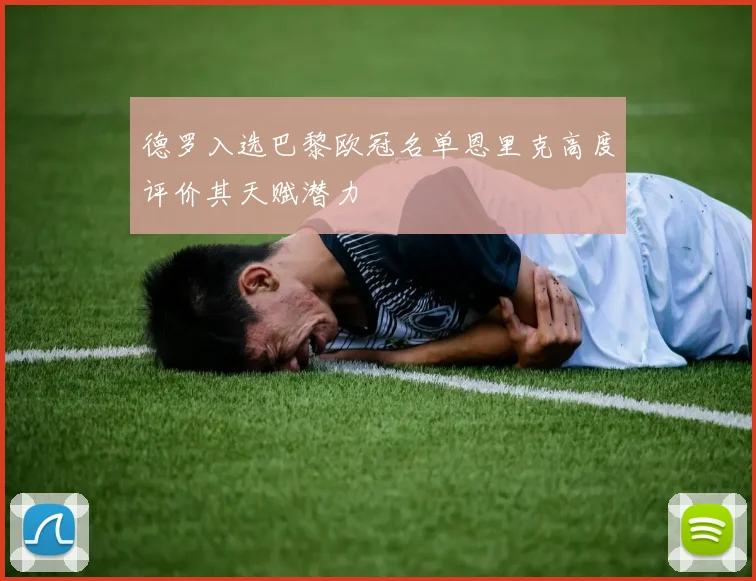 德罗入选巴黎欧冠名单恩里克高度评价其天赋潜力