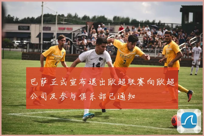 巴萨正式宣布退出欧超联赛向欧超公司及参与俱乐部已通知